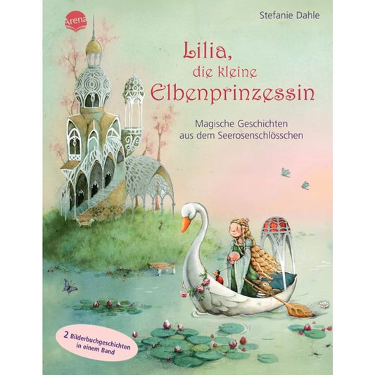 Arena Lilia, die kleine Elbenprinzessin. Magische Geschichten aus dem Seerosenschlösschen