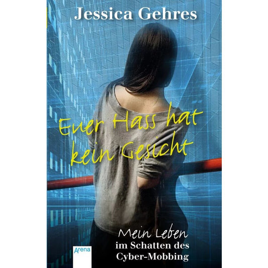Arena Gehres, Euer Hass hat kein Gesicht. Mein Leben im Schatten des Cyber-Mobbing