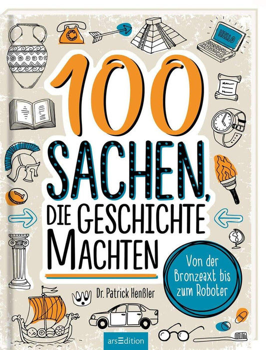 ars Edition 100 Sachen die Geschichte machten - Von der Bronzeaxt bis zum Roboter