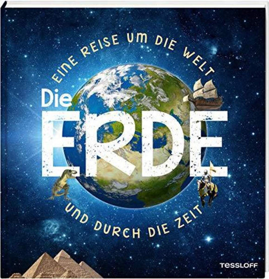Tessloff Die Erde: Eine Reise um die Welt und durch die Zeit